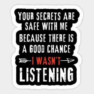 Your Secrets Are Safe With Me Because There Is a Good Chance I Wasn't Listening Sarcastic Sticker